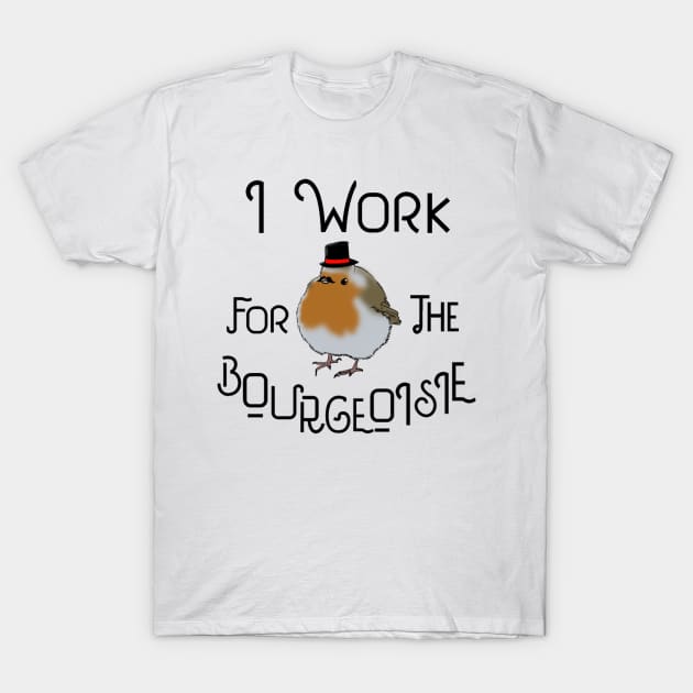 I Work for the Bourgeoisie T-Shirt by mtndew3301@gmail.com